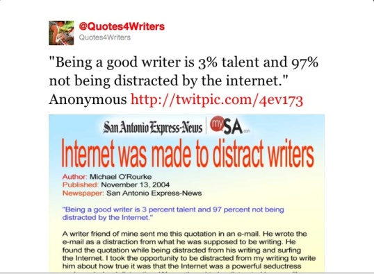 @Quotes4Writers: "Being a good writer is 3% talent and 97% not being distracted by the internet." Anonymous http://twitpic.com/4ev173